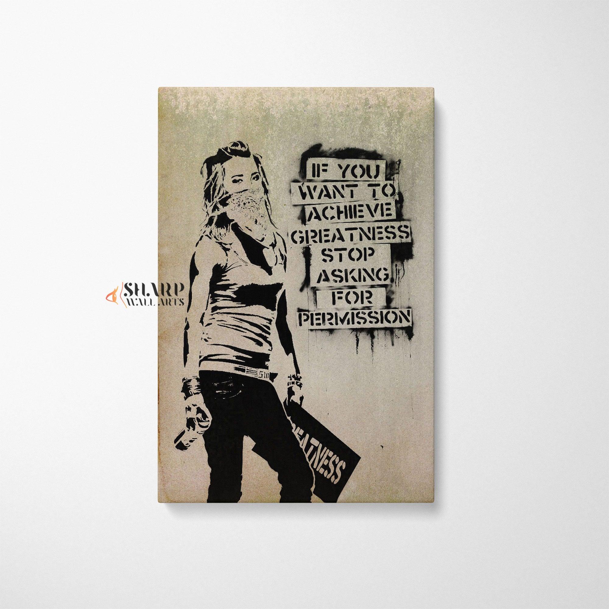 Banksy Wall Art - If you want to achieve greatness stop asking for permission - SharpWallArts