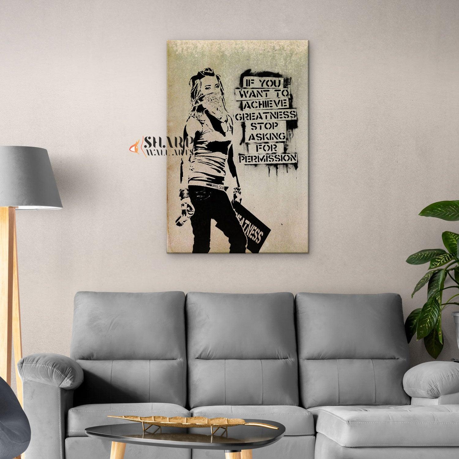 Banksy Wall Art - If you want to achieve greatness stop asking for permission - SharpWallArts